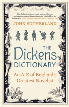 The Dickens Dictionary: An A-Z of England’s Greatest Novelist, John Sutherland