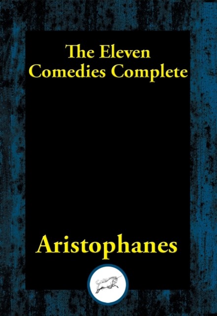 The The Eleven Comedies -Complete, Aristophanes