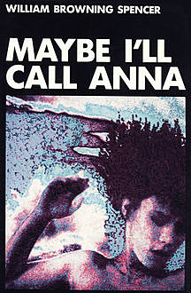 Maybe I'll Call Anna, William Browning Spencer