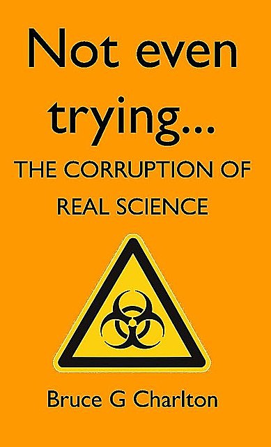 Not Even Trying: The Corruption of Real Science, Bruce Charlton