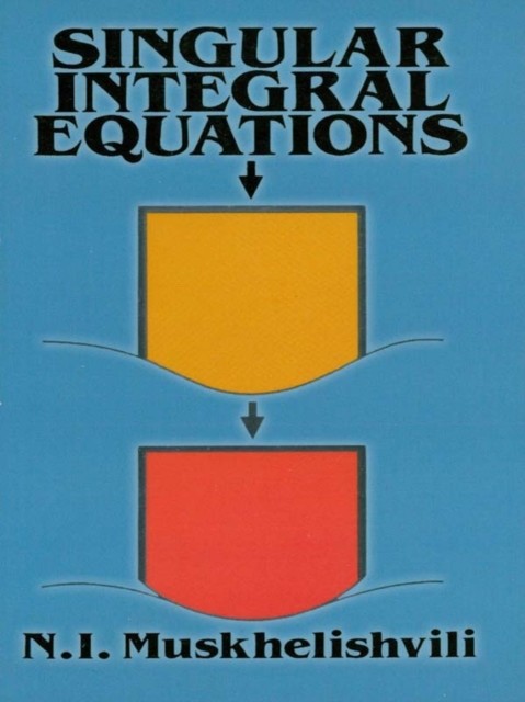 Singular Integral Equations, N.I.Muskhelishvili