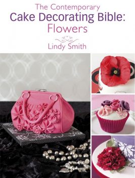 The Contemporary Cake Decorating Bible: Flowers, Lindy Smith