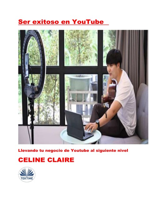 Ser Exitoso En YouTube-Llevando Tu Negocio De Youtube Al Siguiente Nivel, Celine Claire