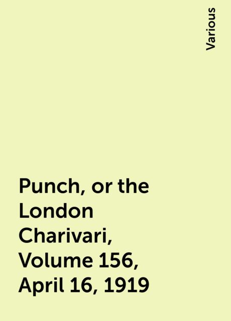 Punch, or the London Charivari, Volume 156, April 16, 1919, Various
