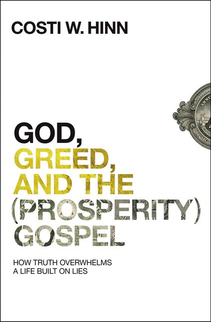 God, Greed, and the (Prosperity) Gospel, Costi W. Hinn