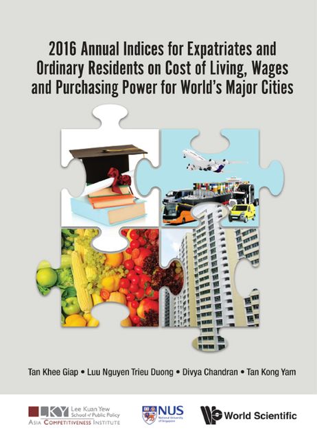 2016 Annual Indices for Expatriates and Ordinary Residents on Cost of Living, Wages and Purchasing Power for World's Major Cities, Khee Giap Tan, Kong Yam Tan, Trieu Duong Luu Nguyen, Divya Chandran