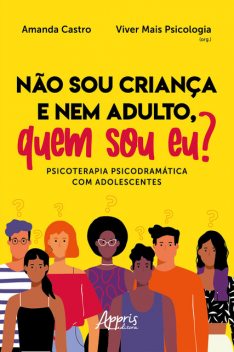 Não sou Criança e nem Adulto, Quem sou Eu? Psicoterapia Psicodramática com Adolescentes, Amanda Castro, Viver Mais Psicologia