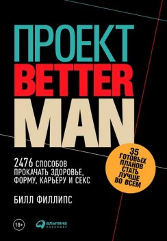 Проект Better Man: 2476 способов прокачать здоровье, форму, карьеру и секс, Билл Филлипс