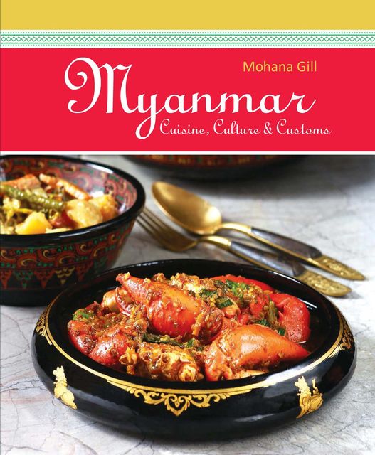 Myanmar: Cuisine, Culture, Customs, Mohana Gill