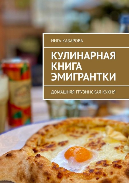 Кулинарная книга эмигрантки. Домашняя грузинская кухня, Инга Казарова