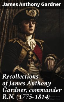 Recollections of James Anthony Gardner, commander R.N. (1775–1814), James Gardner