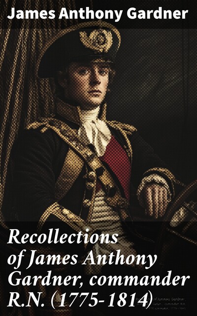 Recollections of James Anthony Gardner, commander R.N. (1775–1814), James Gardner
