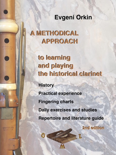 A methodical approach to learning and playing the historical clarinet. History, practical experience, fingering charts, daily exercises and studies, repertoire and literature guide. 2nd edition, Evgeni Orkin