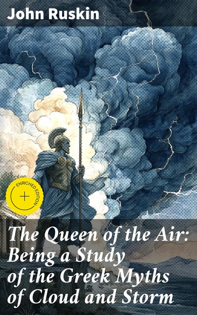 The Queen of the Air: Being a Study of the Greek Myths of Cloud and Storm, John Ruskin