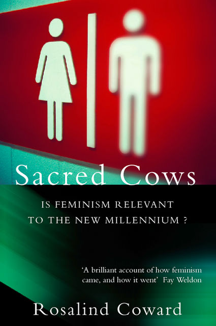 Sacred Cows: Is Feminism Relevant to the New Millennium?, Rosalind Coward