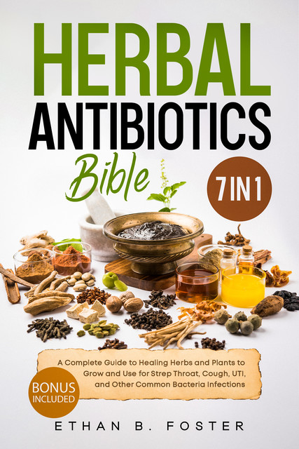 The Herbal Antibiotics Bible, Ethan B. Foster