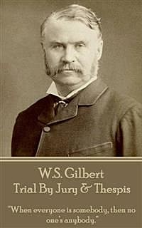 Trial By Jury & Thespis, W.S.Gilbert
