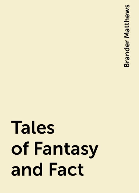 Tales of Fantasy and Fact, Brander Matthews