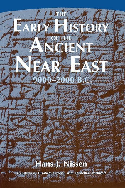 The Early History of the Ancient Near East, 9000–2000 B.C, Hans J. Nissen, Kenneth J. Northcott