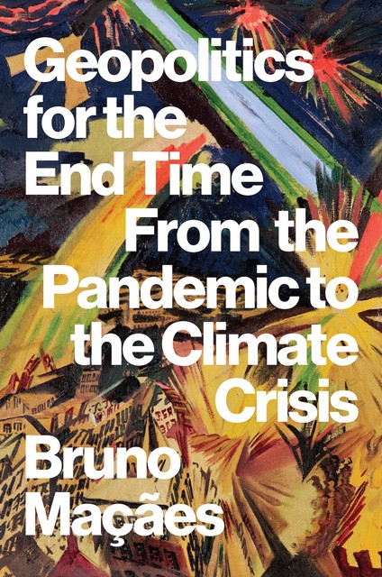 Geopolitics for the End Time, Bruno Maçães
