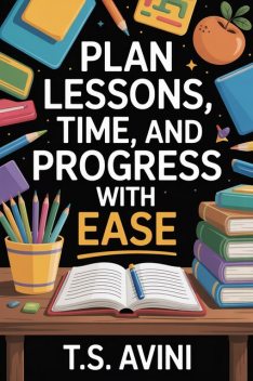 Plan Lessons, Time, and Progress with Ease, T. S Avini