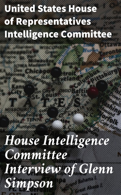 House Intelligence Committee Interview of Glenn Simpson, United States House of Representatives Intelligence Committee