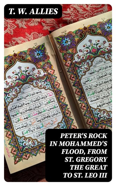 Peter's Rock in Mohammed's Flood, from St. Gregory the Great to St. Leo III, T.W.Allies