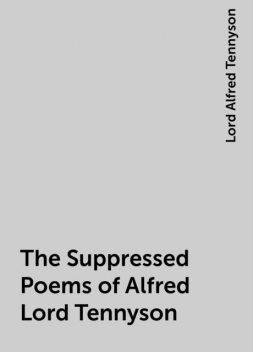 The Suppressed Poems of Alfred Lord Tennyson, Lord Alfred Tennyson