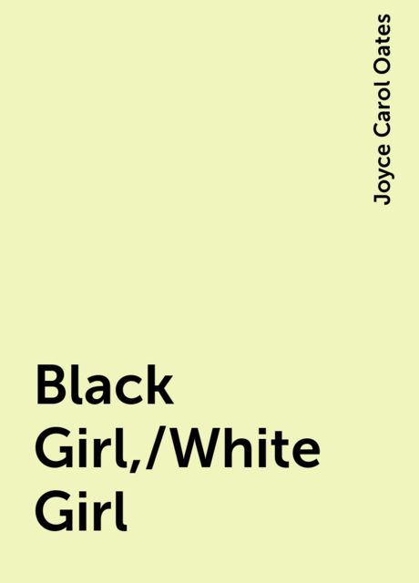 Black Girl,/White Girl, Joyce Carol Oates