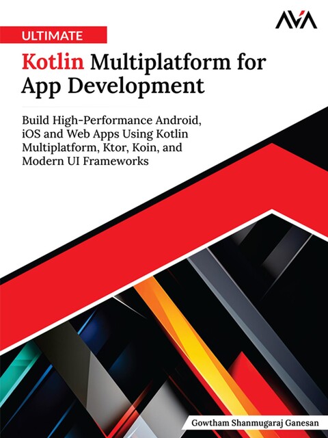 Ultimate Kotlin Multiplatform for App Development, Gowtham Shanmugaraj Ganesan