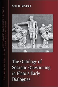 Ontology of Socratic Questioning in Plato's Early Dialogues, The, Sean D. Kirkland