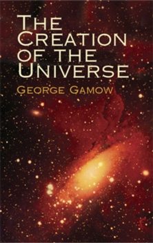 The Creation of the Universe, George Gamow
