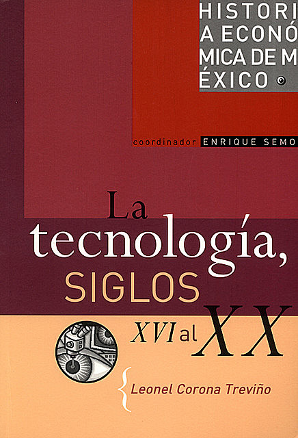 La tecnología, siglos XVI al XX, Leonel Corona Treviño