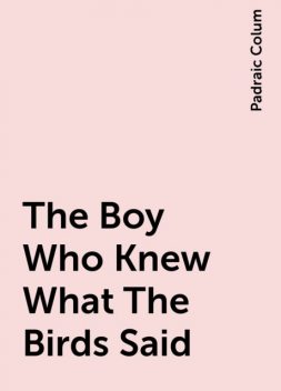 The Boy Who Knew What The Birds Said, Padraic Colum