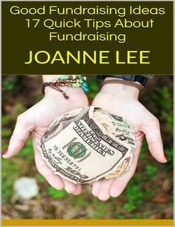 Good Fundraising Ideas: 17 Quick Tips About Fundraising, Joanne Lee