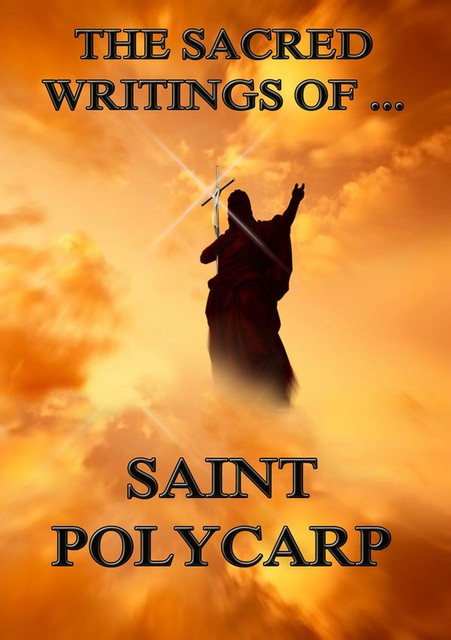 The Sacred Writings of Saint Polycarp, Saint Polycarp