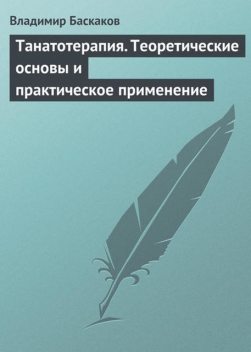 Танатотерапия. Теоретические основы и практическое применение, Владимир Баскаков