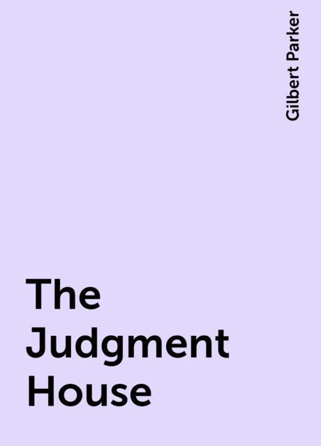 The Judgment House, Gilbert Parker