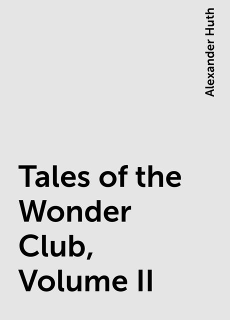 Tales of the Wonder Club, Volume II, Alexander Huth