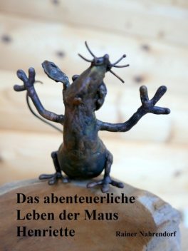 Das abenteuerliche Leben der Maus Henriette, Rainer Nahrendorf