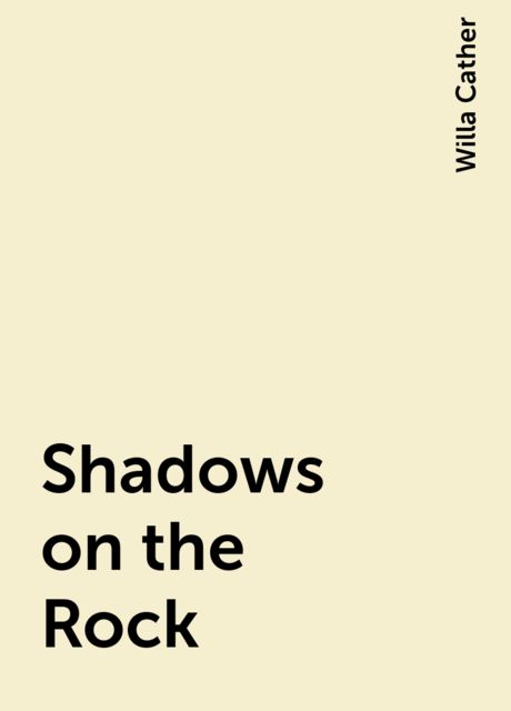 Shadows on the Rock, Willa Cather