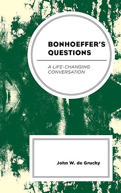 Bonhoeffer's Questions, John W. de Gruchy