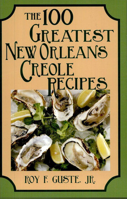 The 100 Greatest New Orleans Creole Recipes, Roy F. Guste