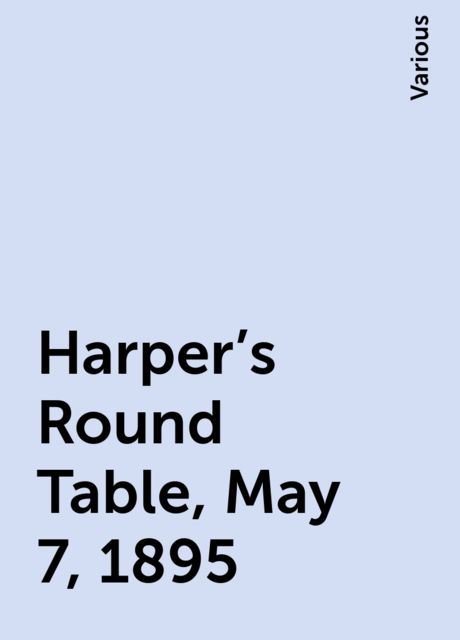 Harper's Round Table, May 7, 1895, Various