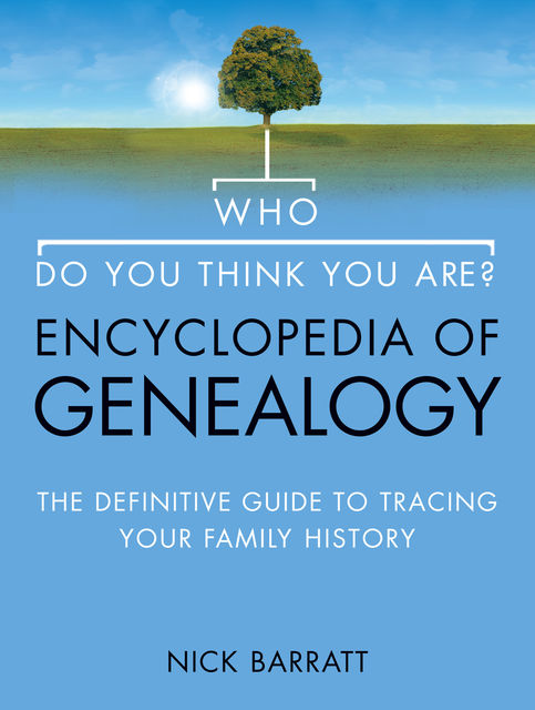 Who Do You Think You Are? Encyclopedia of Genealogy: The definitive reference guide to tracing your family history (Text Only), Nick Barratt