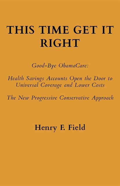 This Time Get It Right: Good-Bye ObamaCare, Henry Field