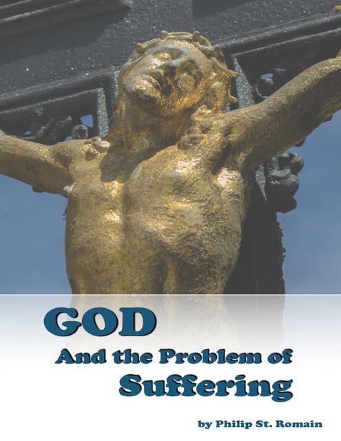 God, and the Problem of Suffering, Philip St.Romain