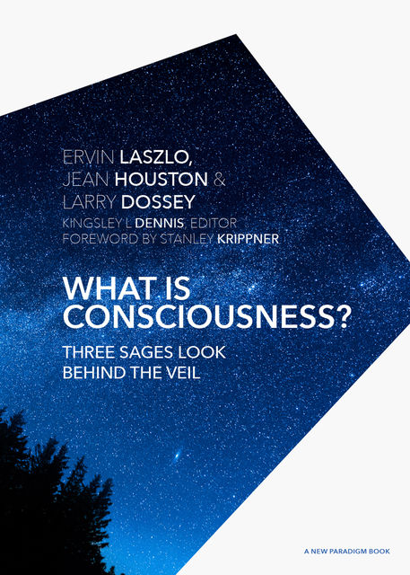 What is Consciousness, Ervin Laszlo, Jean Houston, Larry Dossey