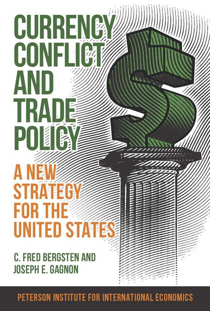 Currency Conflict and Trade Policy, C. Fred Bergsten, Joseph E. Gagnon
