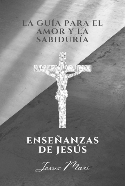 La Guía Para El Amor Y La Sabiduría, Enseñanzas De Jesús, Jesus Mari